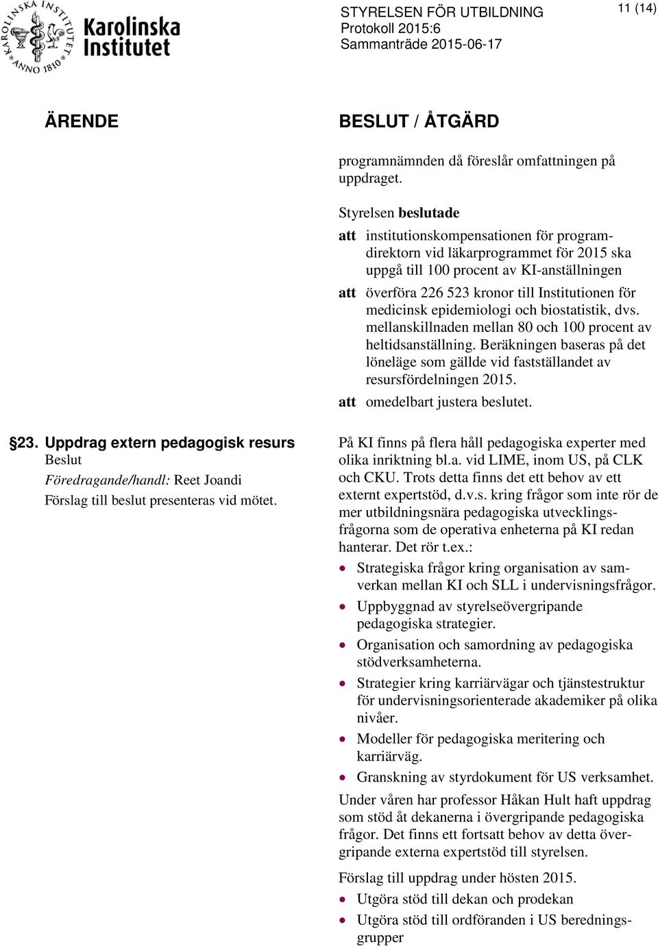 epidemiologi och biostatistik, dvs. mellanskillnaden mellan 80 och 100 procent av heltidsanställning. Beräkningen baseras på det löneläge som gällde vid fastställandet av resursfördelningen 2015.