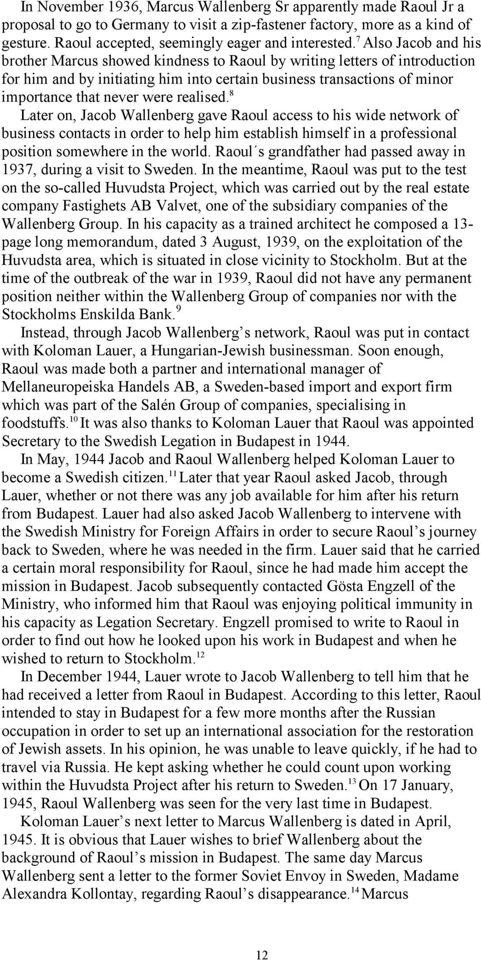 realised. 8 Later on, Jacob Wallenberg gave Raoul access to his wide network of business contacts in order to help him establish himself in a professional position somewhere in the world.