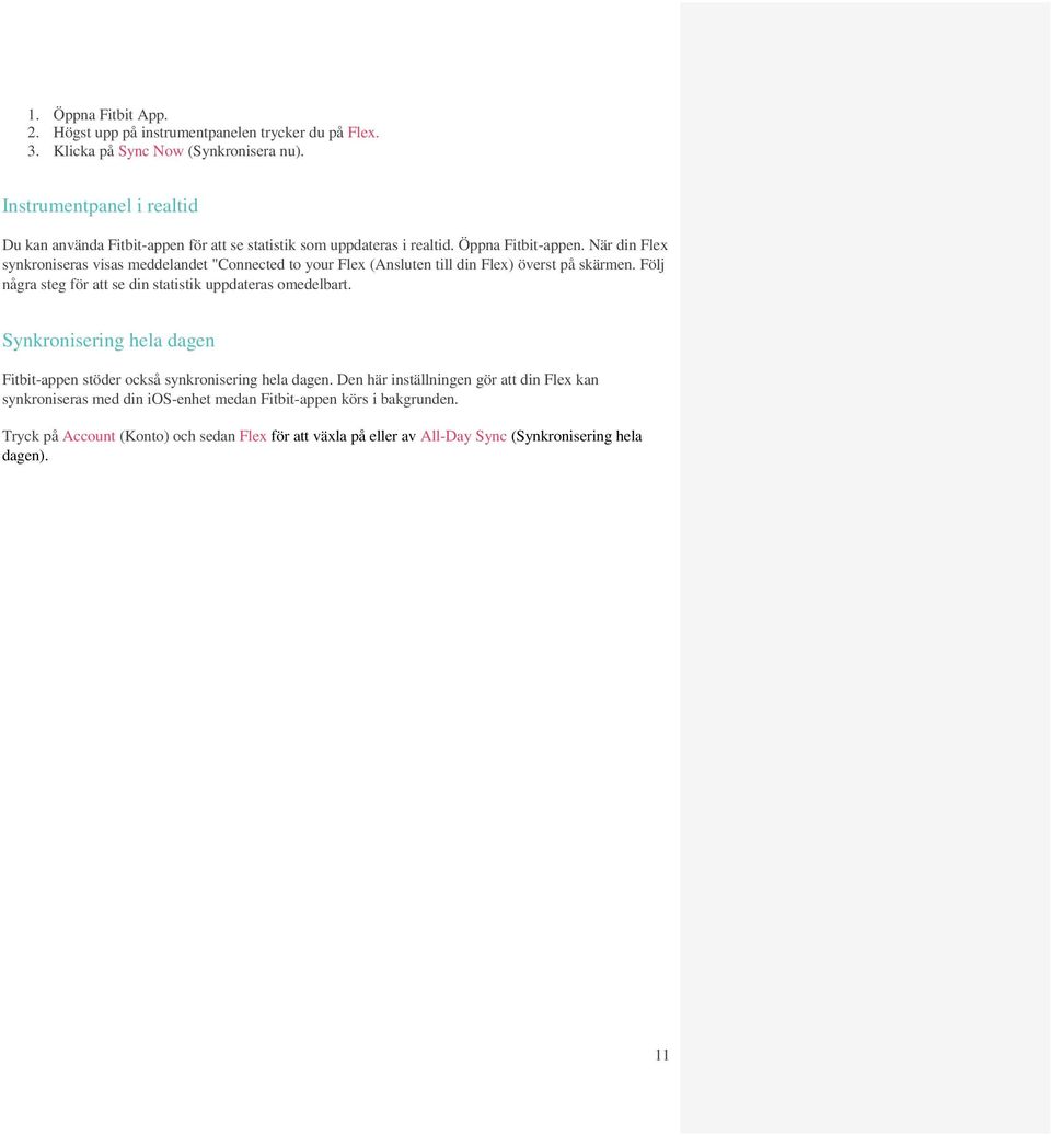 När din Flex synkroniseras visas meddelandet "Connected to your Flex (Ansluten till din Flex) överst på skärmen. Följ några steg för att se din statistik uppdateras omedelbart.