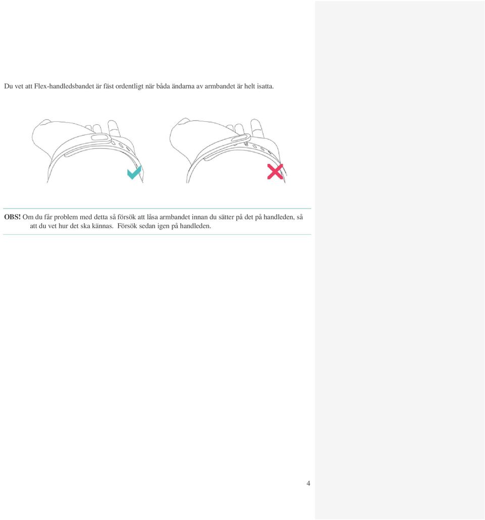 Om du får problem med detta så försök att låsa armbandet innan du
