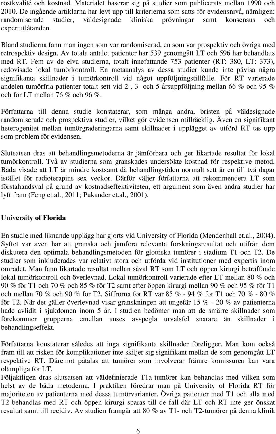 Bland studierna fann man ingen som var randomiserad, en som var prospektiv och övriga med retrospektiv design. Av totala antalet patienter har 539 genomgått LT och 596 har behandlats med RT.
