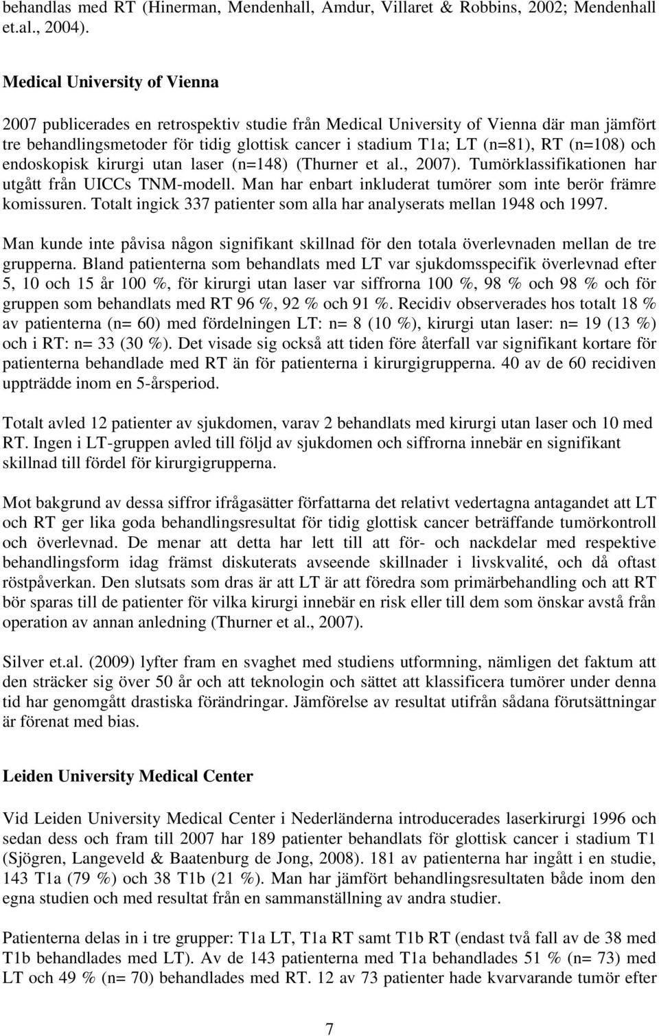 (n=108) och endoskopisk kirurgi utan laser (n=148) (Thurner et al., 2007). Tumörklassifikationen har utgått från UICCs TNM-modell. Man har enbart inkluderat tumörer som inte berör främre komissuren.
