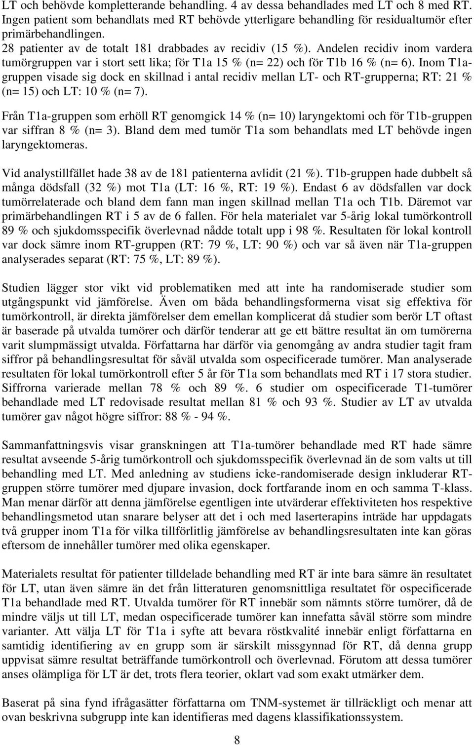 Inom T1agruppen visade sig dock en skillnad i antal recidiv mellan LT- och RT-grupperna; RT: 21 % (n= 15) och LT: 10 % (n= 7).