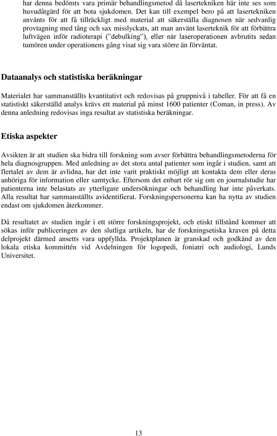 laserteknik för att förbättra luftvägen inför radioterapi ( debulking ), eller när laseroperationen avbrutits sedan tumören under operationens gång visat sig vara större än förväntat.
