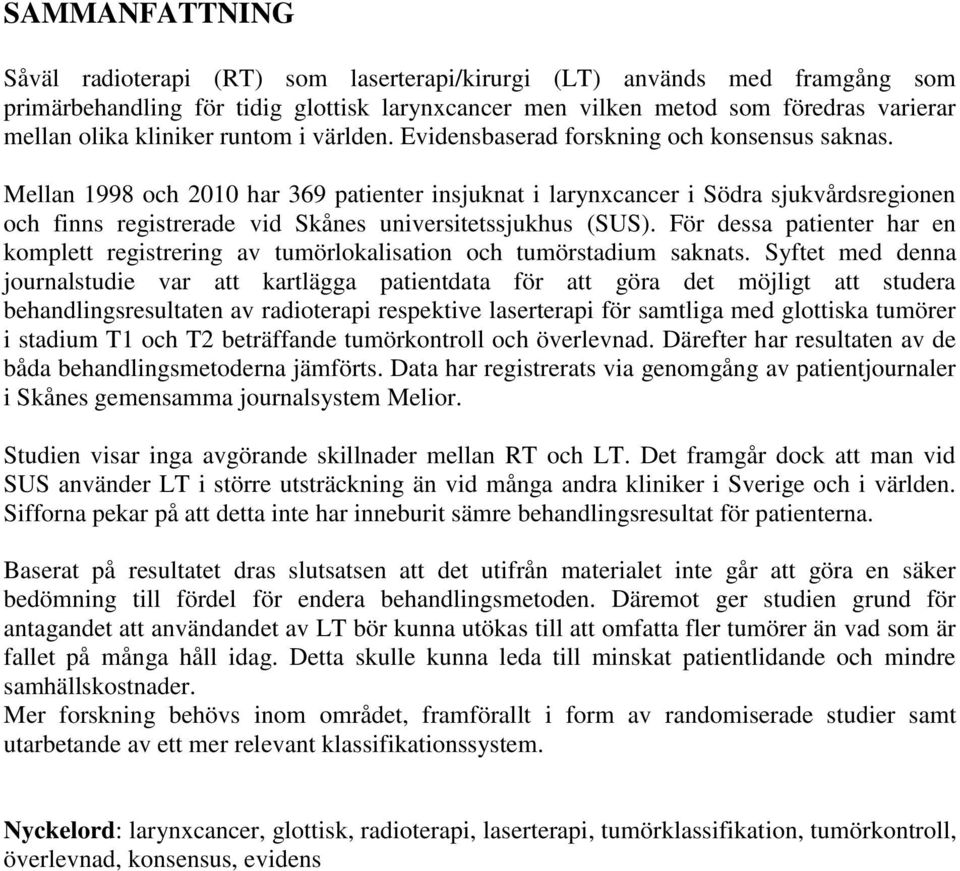 Mellan 1998 och 2010 har 369 patienter insjuknat i larynxcancer i Södra sjukvårdsregionen och finns registrerade vid Skånes universitetssjukhus (SUS).