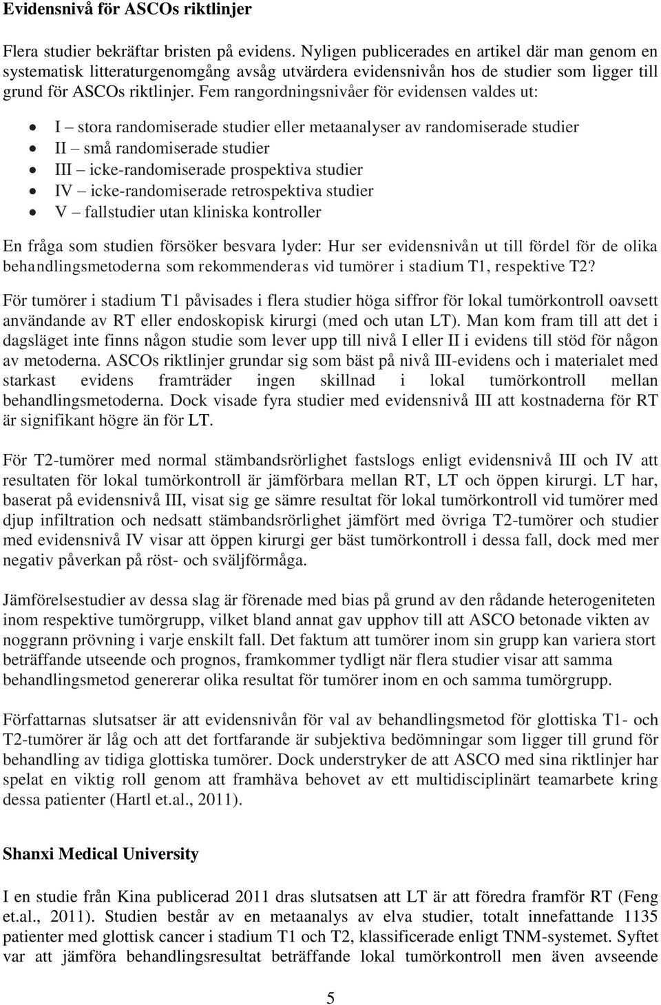 Fem rangordningsnivåer för evidensen valdes ut: I stora randomiserade studier eller metaanalyser av randomiserade studier II små randomiserade studier III icke-randomiserade prospektiva studier IV