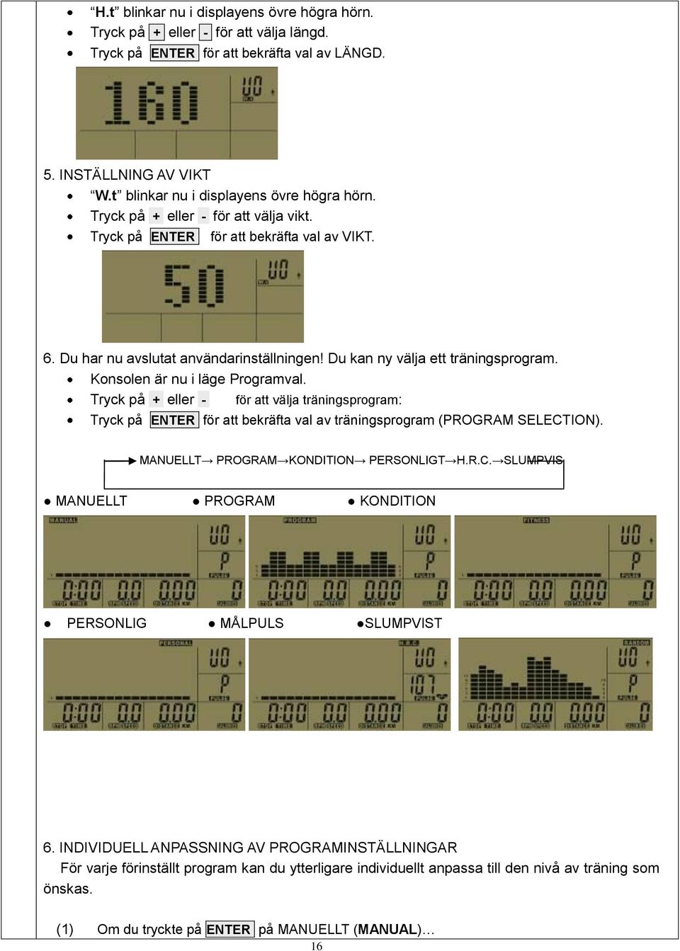 Tryck på + eller - för att välja träningsprogram: Tryck på ENTER för att bekräfta val av träningsprogram (PROGRAM SELECTION). MANUELLT PROGRAM KONDITION PERSONLIGT H.R.C. SLUMPVIS MANUELLT PROGRAM KONDITION PERSONLIG MÅLPULS SLUMPVIST 6.