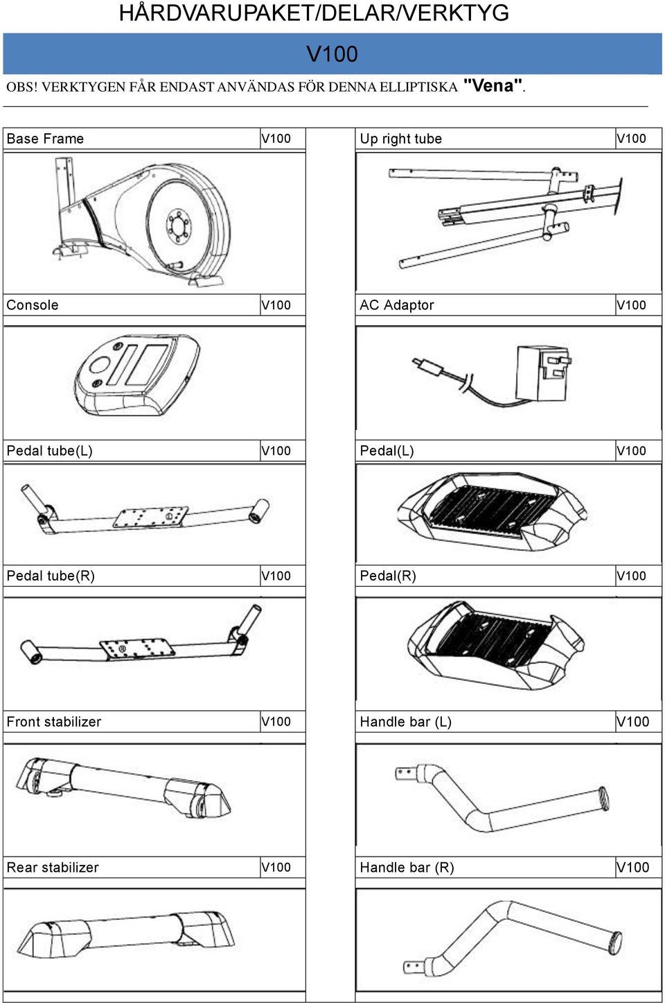 Base Frame V100 Up right tube V100 Console V100 AC Adaptor V100 Pedal tube(l)