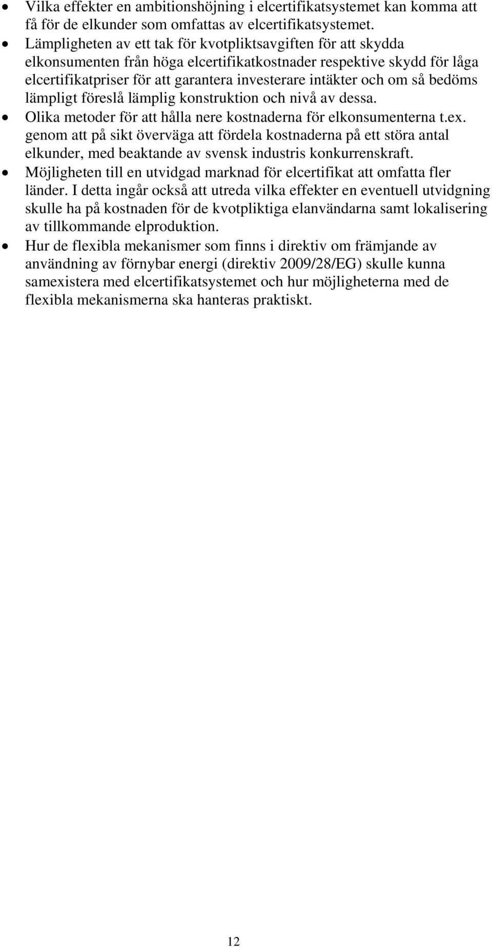 så bedöms lämpligt föreslå lämplig konstruktion och nivå av dessa. Olika metoder för att hålla nere kostnaderna för elkonsumenterna t.ex.