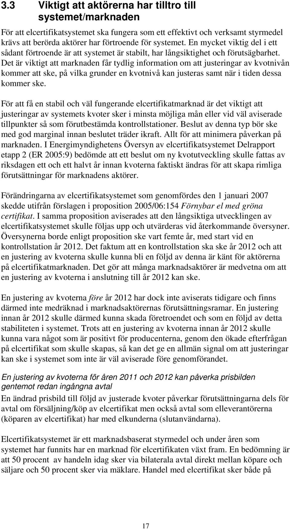 Det är viktigt att marknaden får tydlig information om att justeringar av kvotnivån kommer att ske, på vilka grunder en kvotnivå kan justeras samt när i tiden dessa kommer ske.