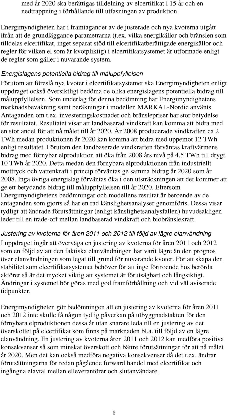 vilka energikällor och bränslen som tilldelas elcertifikat, inget separat stöd till elcertifikatberättigade energikällor och regler för vilken el som är kvotpliktig) i elcertifikatsystemet är