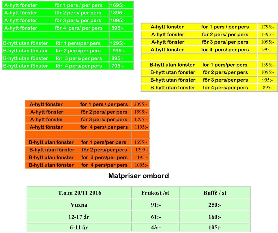 1795:- A-hytt fönster för 2 pers/ per pers 1395:- A-hytt fönster för 3 pers/ per pers 1095:- A-hytt fönster för 4 pers/ per pers 995:- B-hytt utan fönster för 1 pers/per pers 1395:- B-hytt utan