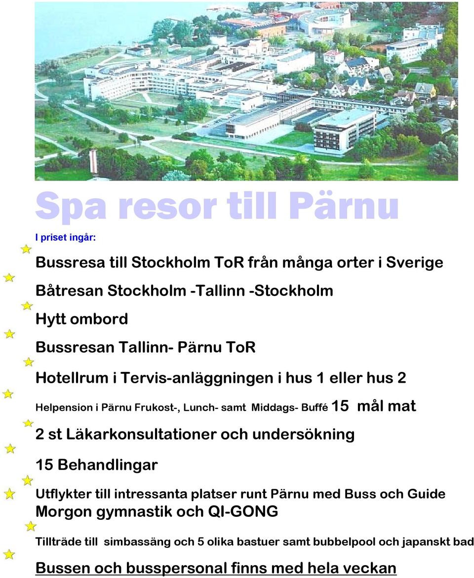 Buffé 15 mål mat 2 st Läkarkonsultationer och undersökning 15 Behandlingar Utflykter till intressanta platser runt Pärnu med Buss och Guide