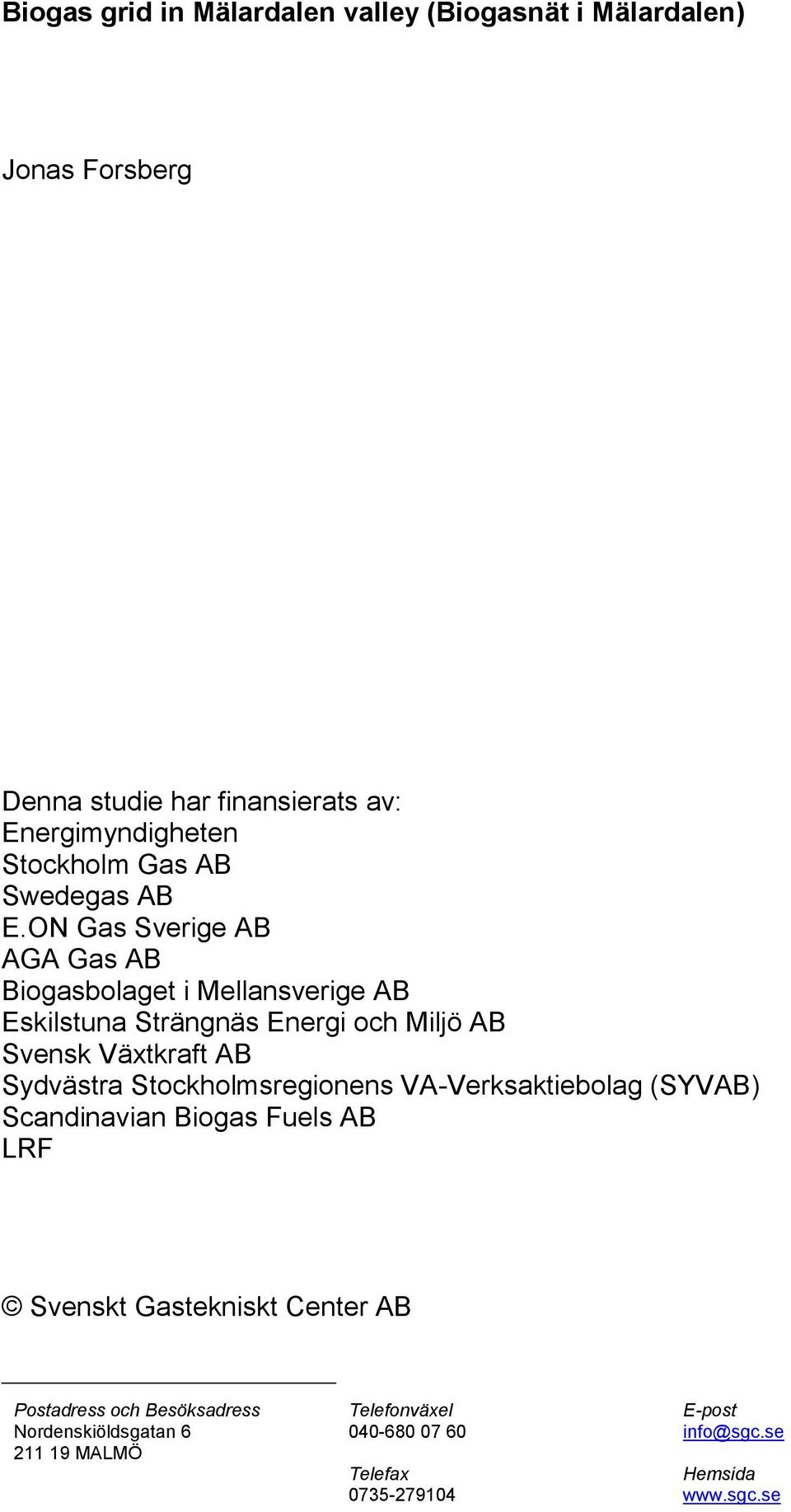 ON Gas Sverige AB AGA Gas AB Biogasbolaget i Mellansverige AB Eskilstuna Strängnäs Energi och Miljö AB Svensk Växtkraft AB Sydvästra