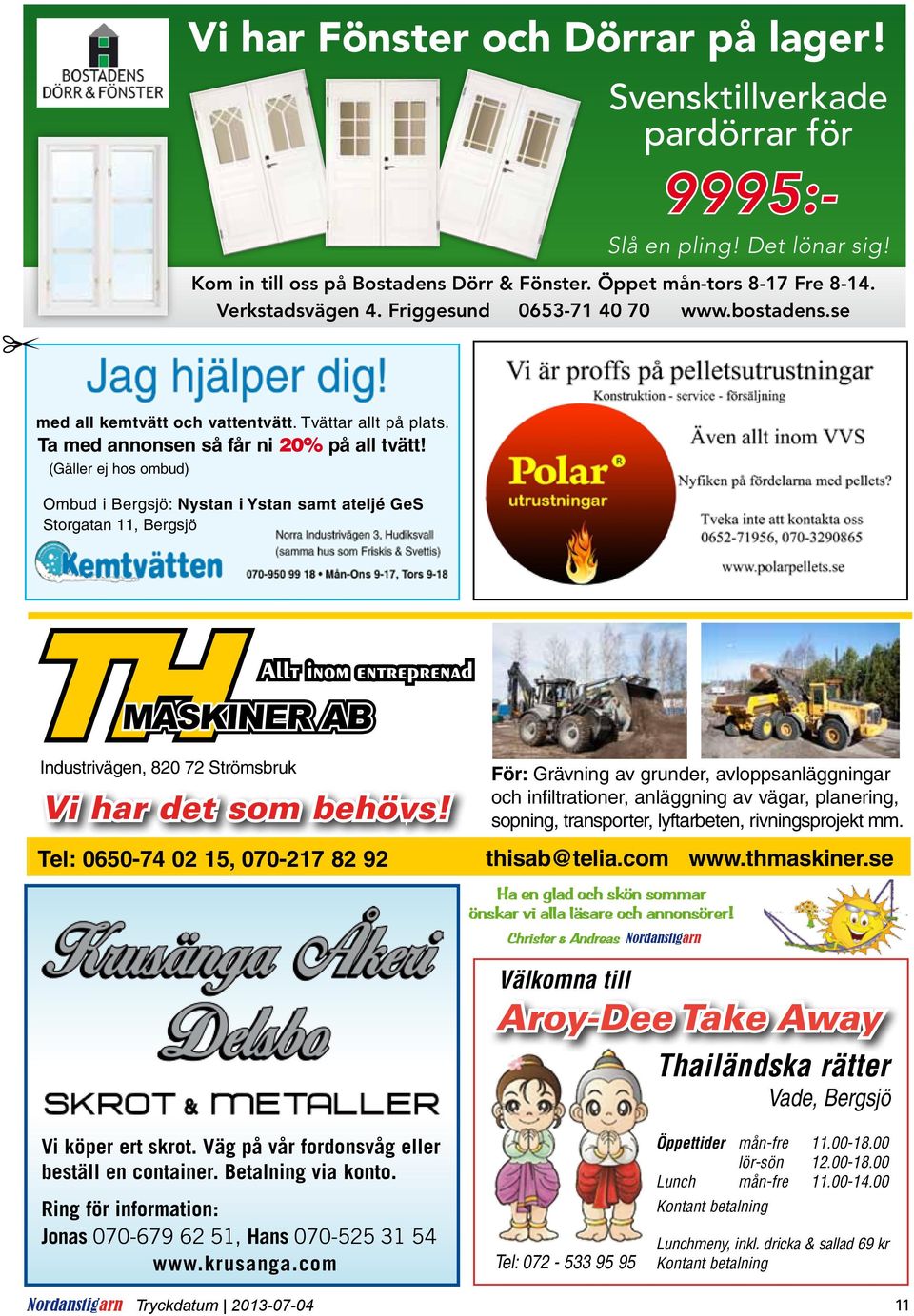 (Gäller ej hos ombud) Ombud i Bergsjö: Nystan i Ystan samt ateljé GeS Storgatan 11, Bergsjö thisab@telia.com www.thmaskiner.se Industrivägen, 820 72 Strömsbruk Vi har det som behövs!