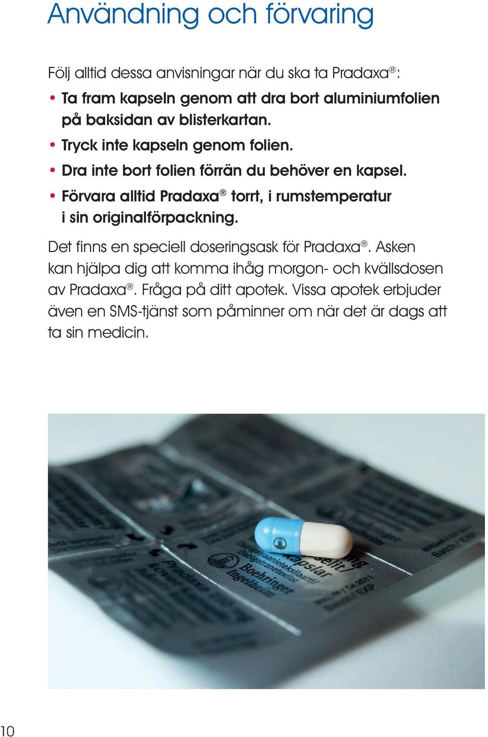 Förvara alltid Pradaxa torrt, i rumstemperatur i sin originalförpackning. Det fi nns en speciell doseringsask för Pradaxa.