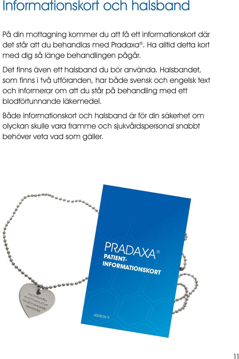 Halsbandet, som fi nns i två utföranden, har både svensk och engelsk text och informerar om att du står på behandling med ett blodförtunnande läkemedel.