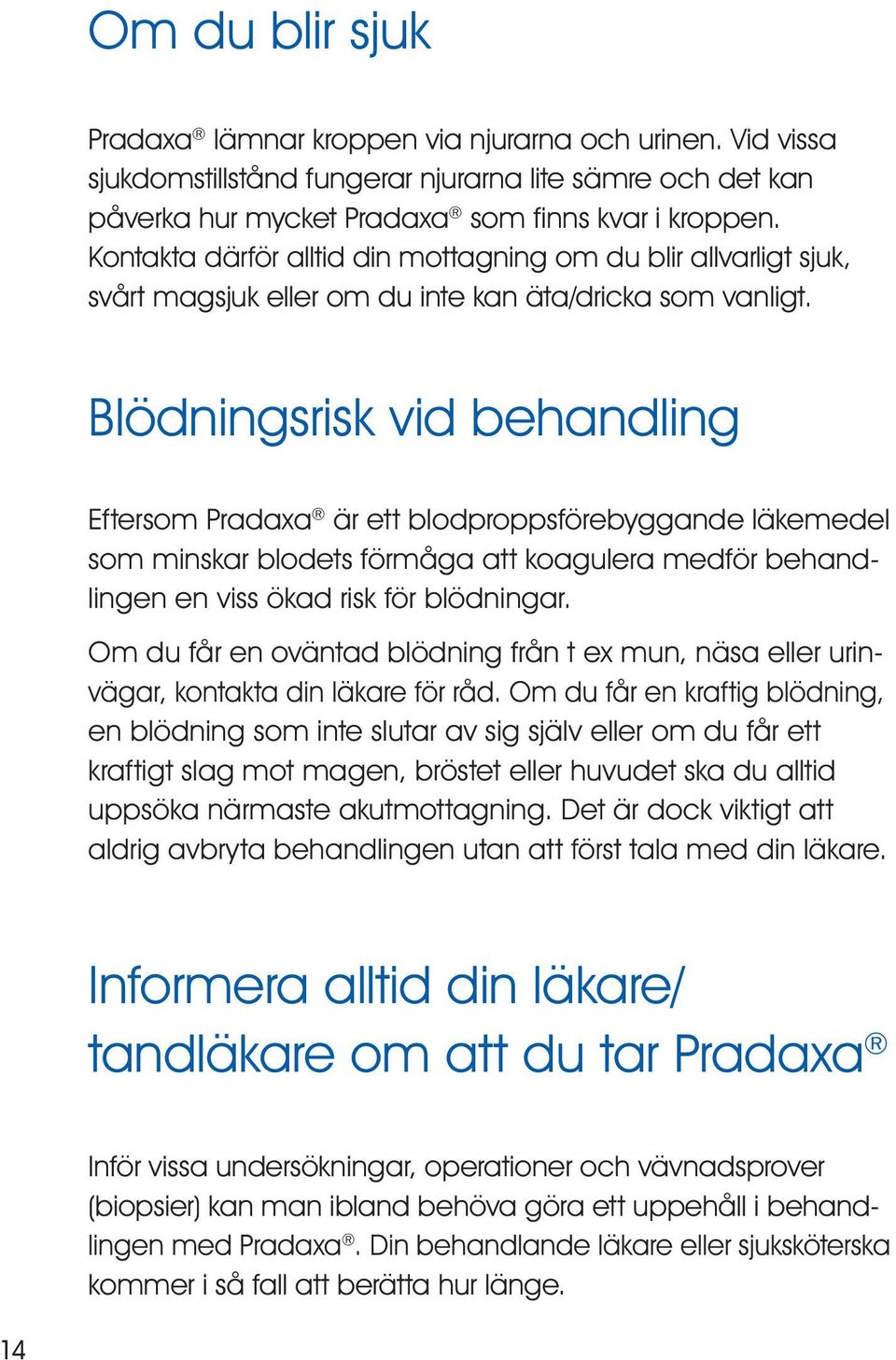 Blödningsrisk vid behandling Eftersom Pradaxa är ett blodproppsförebyggande läkemedel som minskar blodets förmåga att koagulera medför behandlingen en viss ökad risk för blödningar.