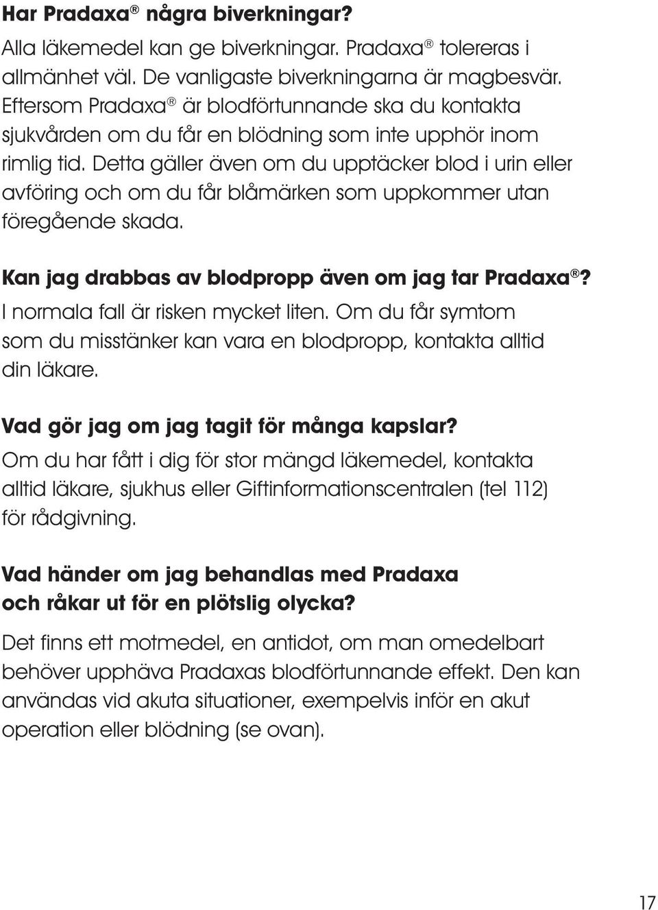 Detta gäller även om du upptäcker blod i urin eller avföring och om du får blåmärken som uppkommer utan föregående skada. Kan jag drabbas av blodpropp även om jag tar Pradaxa?