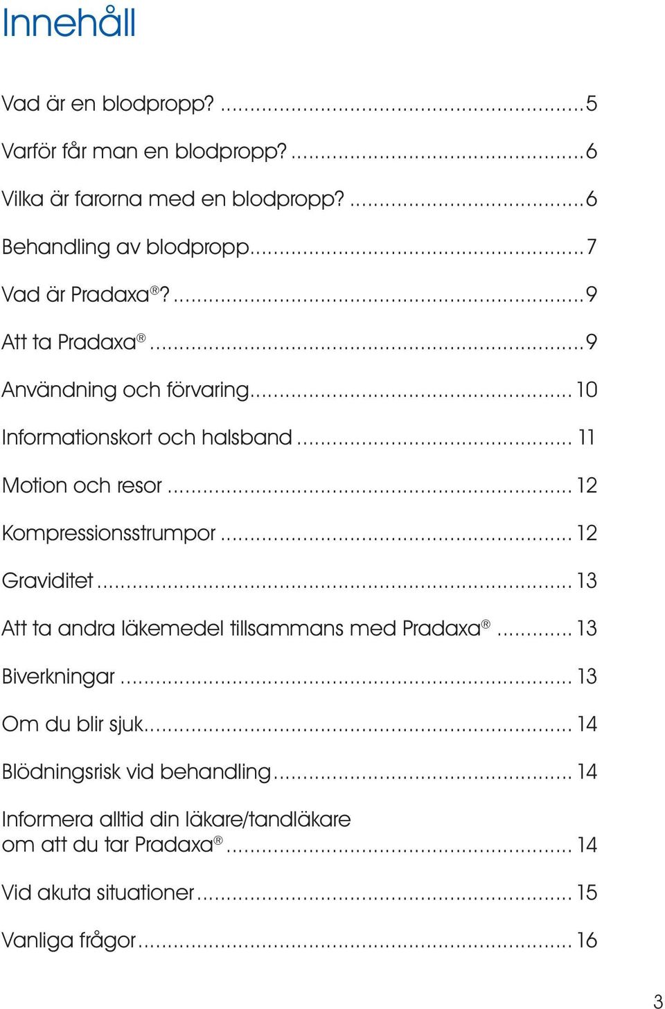 ..12 Kompressionsstrumpor...12 Graviditet...13 Att ta andra läkemedel tillsammans med Pradaxa...13 Biverkningar...13 Om du blir sjuk.