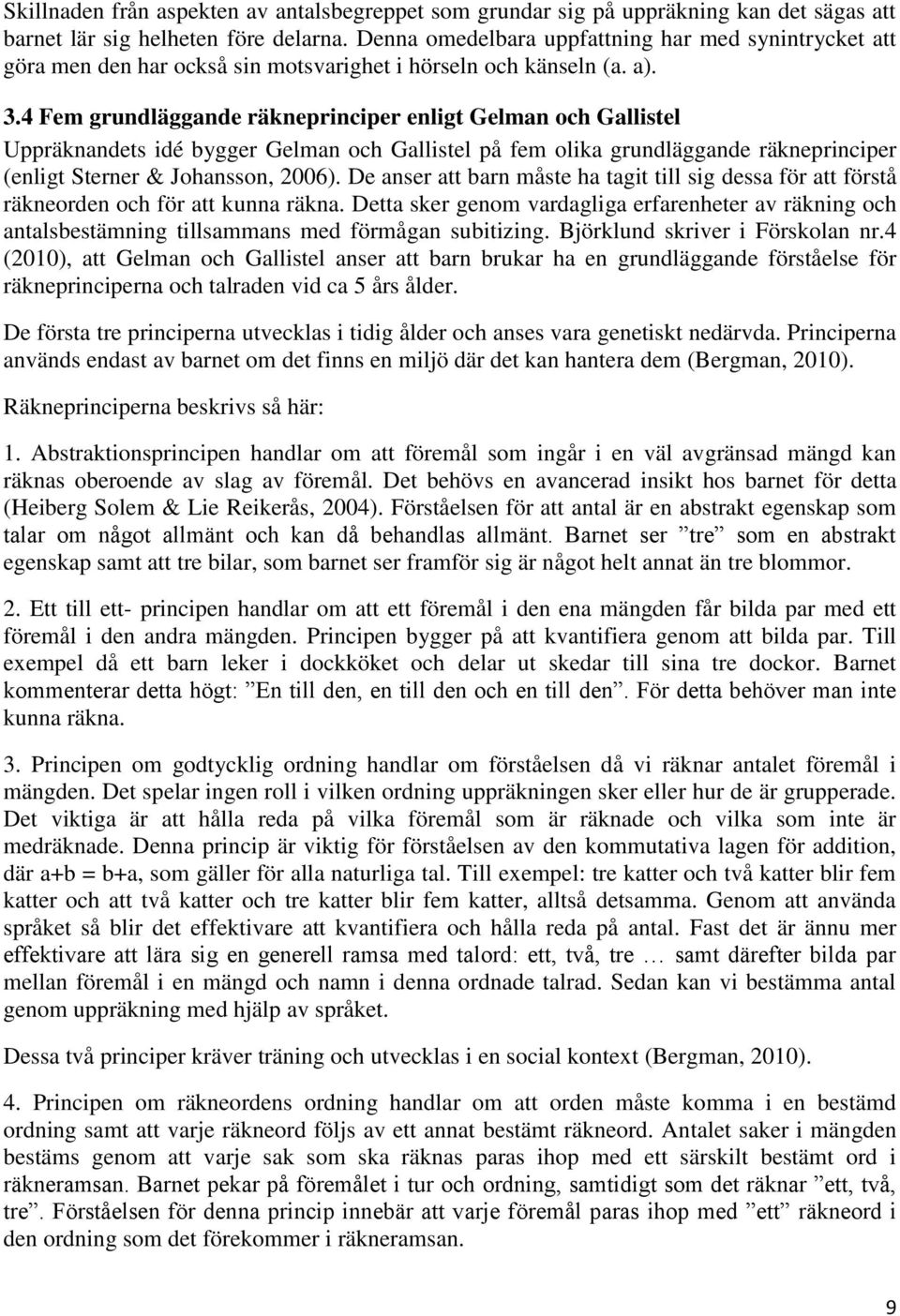 4 Fem grundläggande räkneprinciper enligt Gelman och Gallistel Uppräknandets idé bygger Gelman och Gallistel på fem olika grundläggande räkneprinciper (enligt Sterner & Johansson, 2006).
