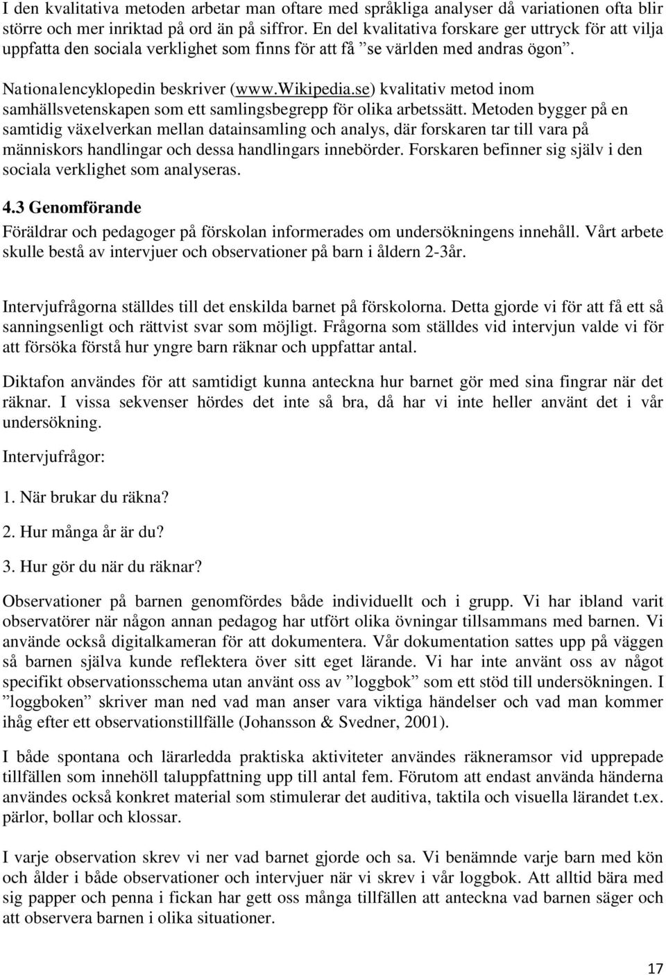se) kvalitativ metod inom samhällsvetenskapen som ett samlingsbegrepp för olika arbetssätt.