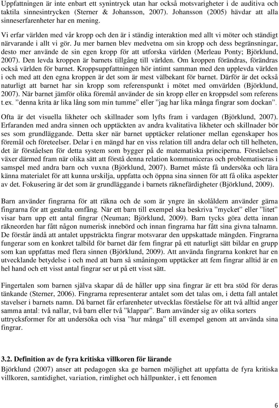 Ju mer barnen blev medvetna om sin kropp och dess begränsningar, desto mer använde de sin egen kropp för att utforska världen (Merleau Ponty; Björklund, 2007).