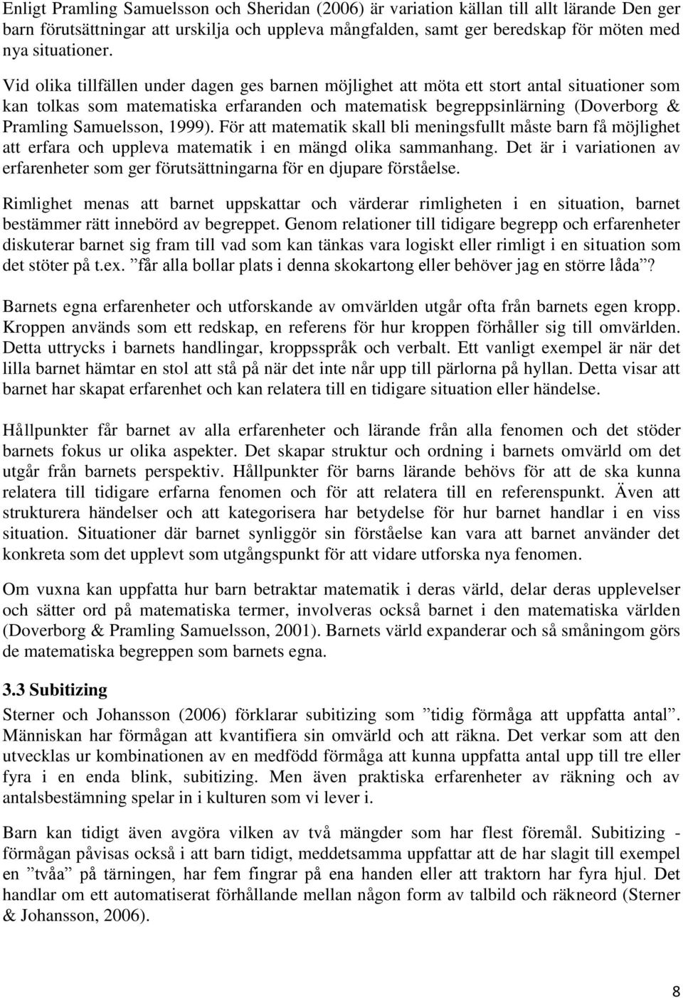 1999). För att matematik skall bli meningsfullt måste barn få möjlighet att erfara och uppleva matematik i en mängd olika sammanhang.