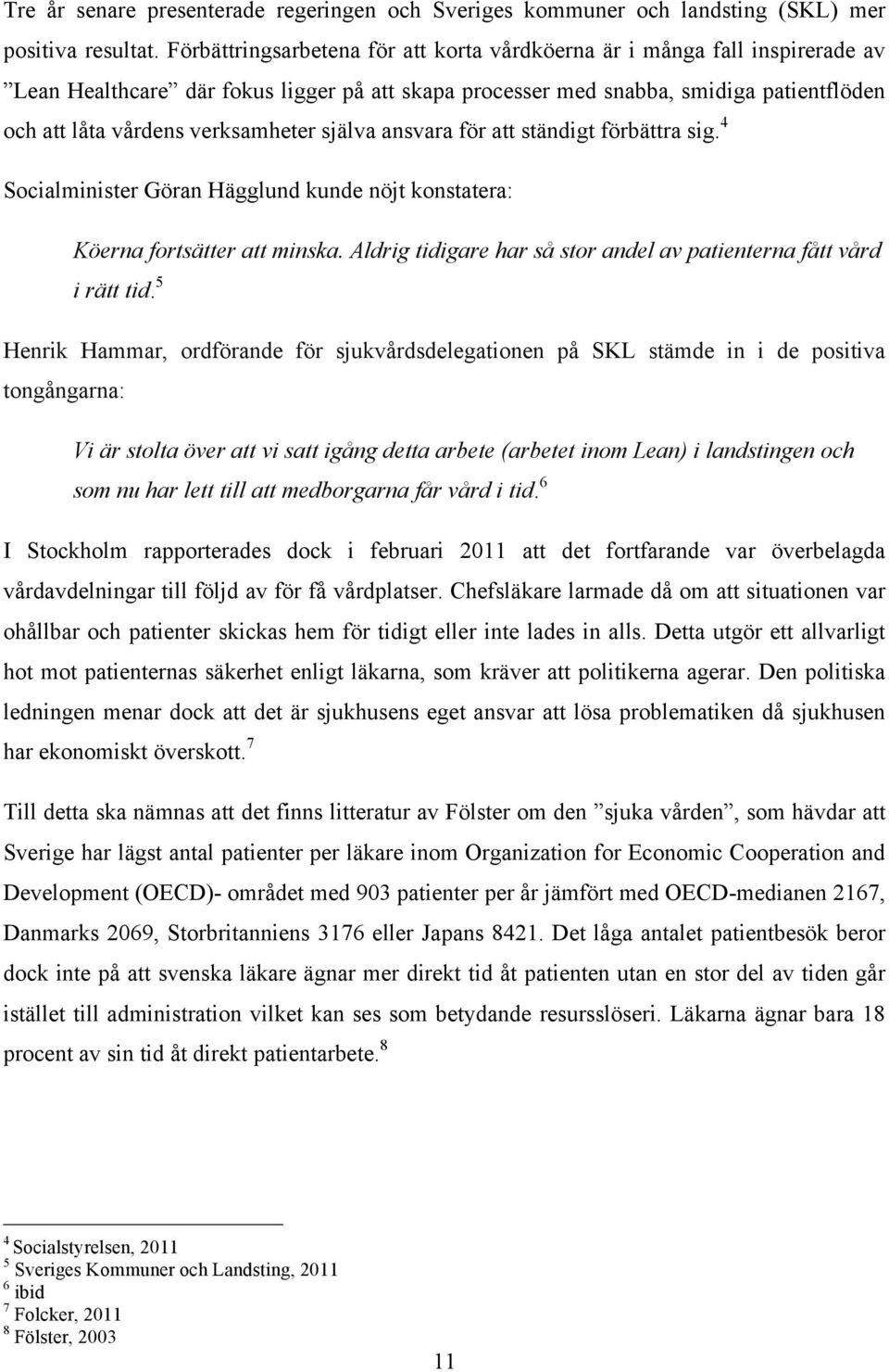 verksamheter själva ansvara för att ständigt förbättra sig. 4 Socialminister Göran Hägglund kunde nöjt konstatera: Köerna fortsätter att minska.