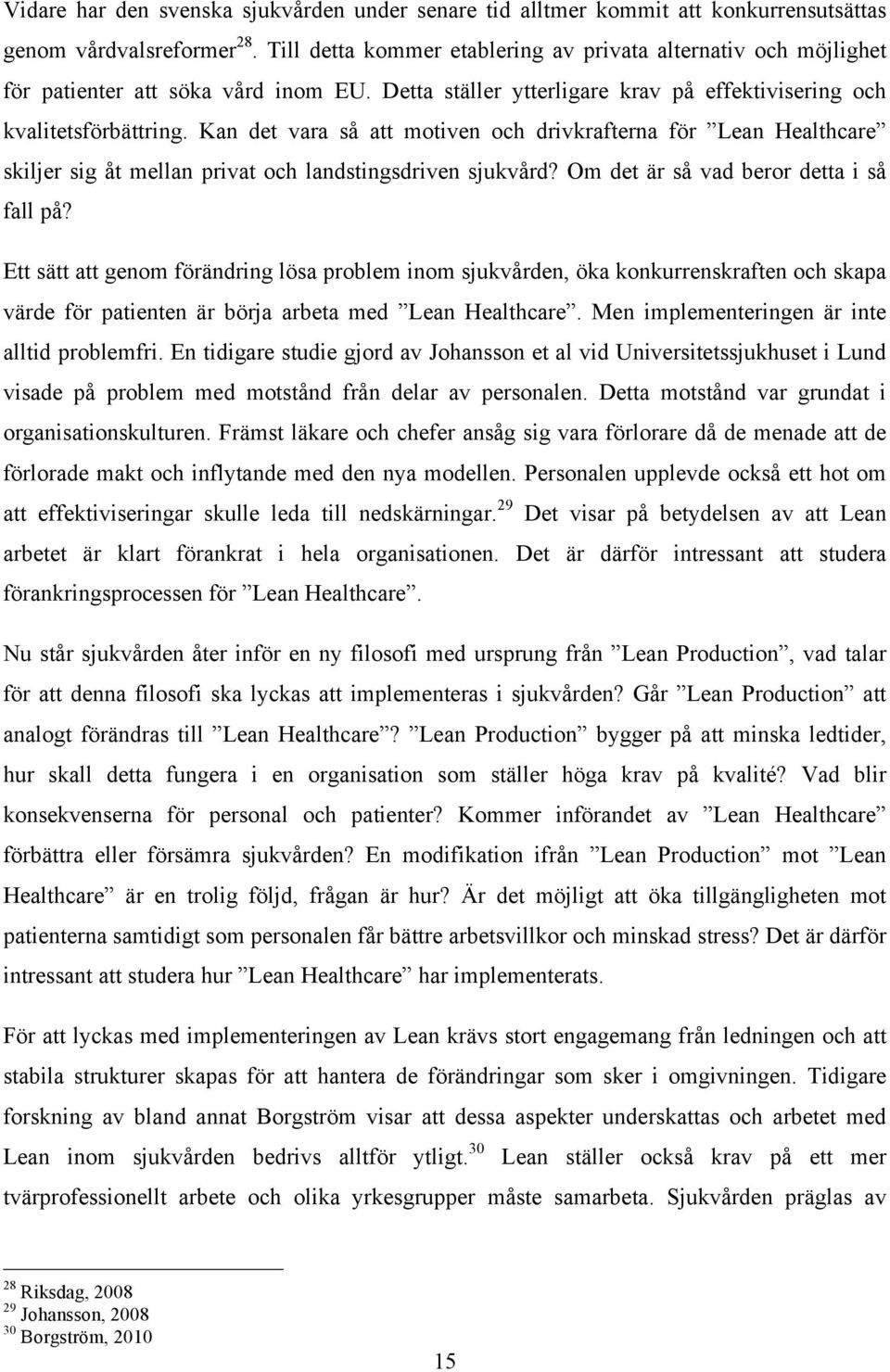 Kan det vara så att motiven och drivkrafterna för Lean Healthcare skiljer sig åt mellan privat och landstingsdriven sjukvård? Om det är så vad beror detta i så fall på?