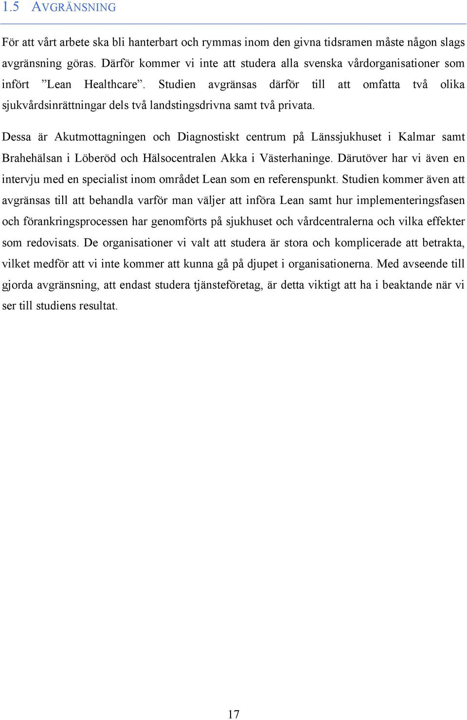 Studien avgränsas därför till att omfatta två olika sjukvårdsinrättningar dels två landstingsdrivna samt två privata.