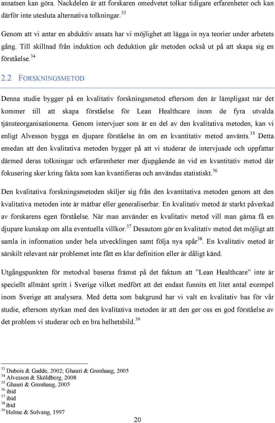 34 2.2 FORSKNINGSMETOD Denna studie bygger på en kvalitativ forskningsmetod eftersom den är lämpligast när det kommer till att skapa förståelse för Lean Healthcare inom de fyra utvalda