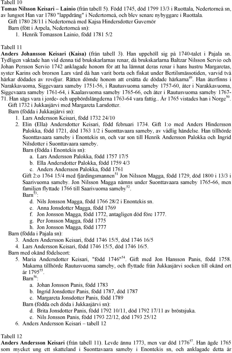 Henrik Tomasson Lainio, född 1781 5/2 Tabell 11 Anders Johansson Keisari (Kaisa) (från tabell 3). Han uppehöll sig på 1740-talet i Pajala sn.