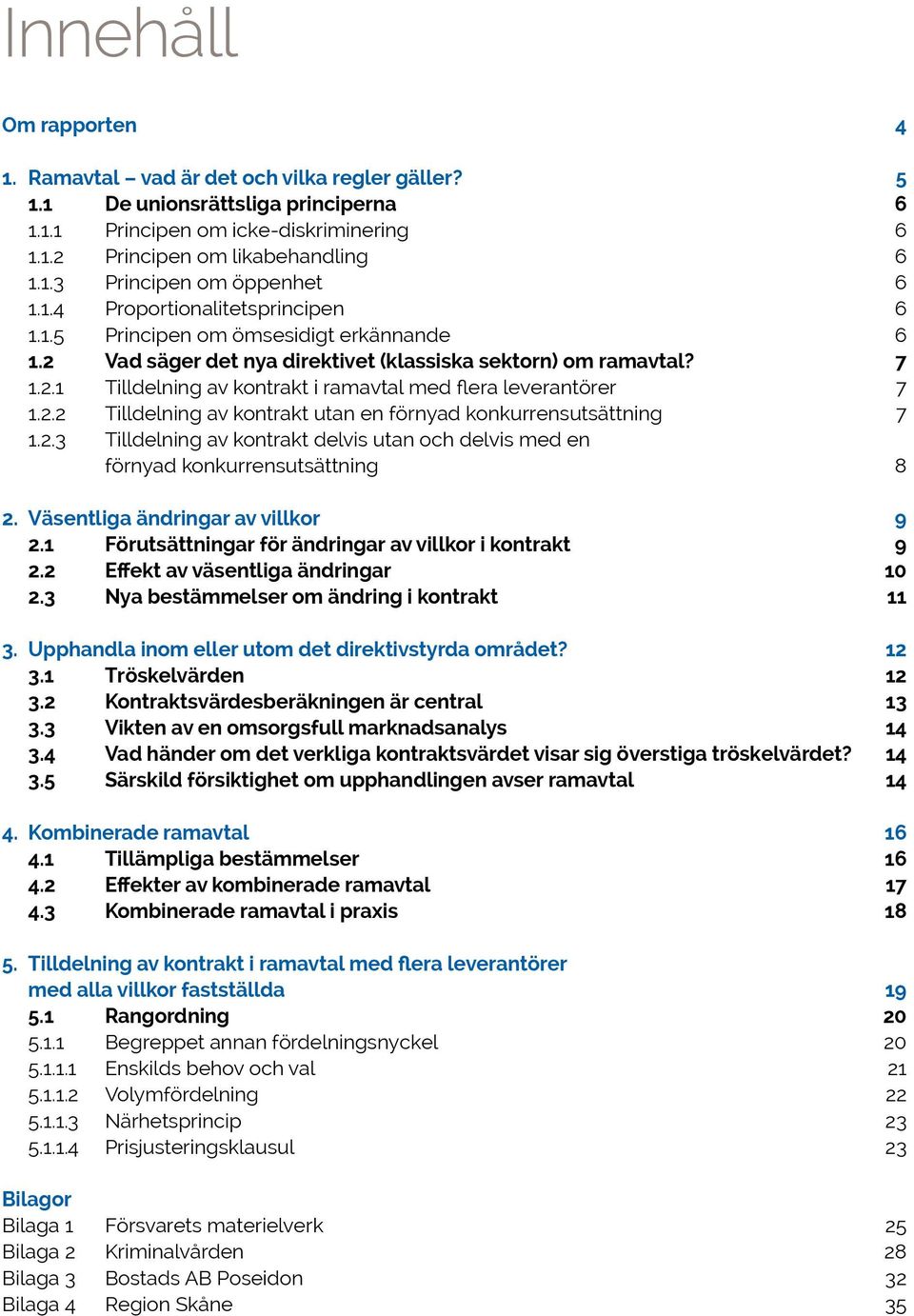 2.2 Tilldelning av kontrakt utan en förnyad konkurrensutsättning 7 1.2.3 Tilldelning av kontrakt delvis utan och delvis med en förnyad konkurrensutsättning 8 2. Väsentliga ändringar av villkor 9 2.