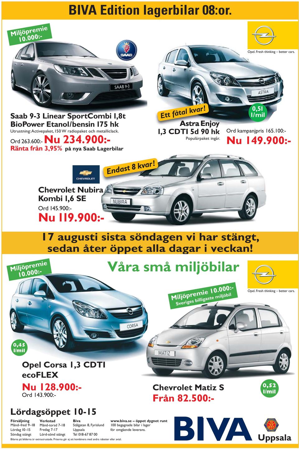 900:- Ränta från 3,95% Ränta från 3,95% på nya Saab Lagerbilar! Endast 8 kvar! Ett fåtal kvar! Astra Enjoy 1,3 CDTI 5d 90 hk Populärpaket ingår. 0,51 l/mil Ord Nu Ord kampanjpris 165.