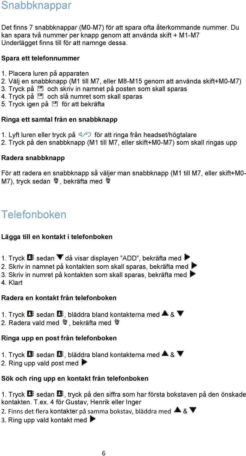 Tryck på och slå numret som skall sparas 5. Tryck igen på för att bekräfta Ringa ett samtal från en snabbknapp 1. Lyft luren eller tryck på för att ringa från headset/högtalare 2.