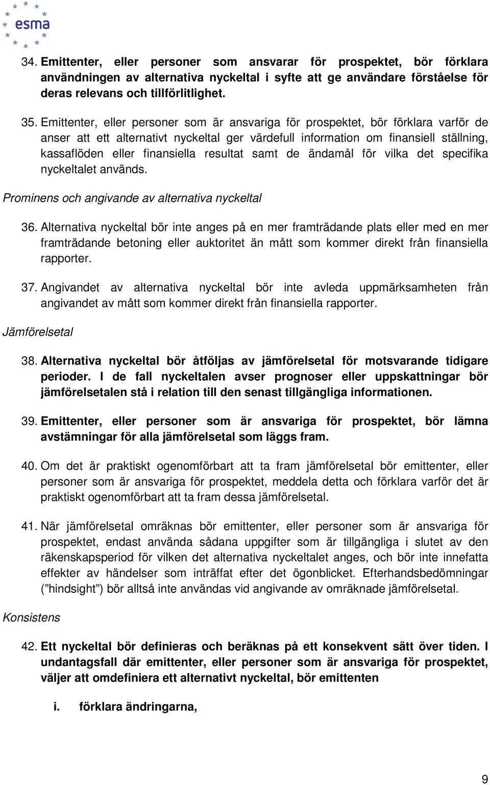 resultat samt de ändamål för vilka det specifika nyckeltalet används. Prominens och angivande av alternativa nyckeltal 36.