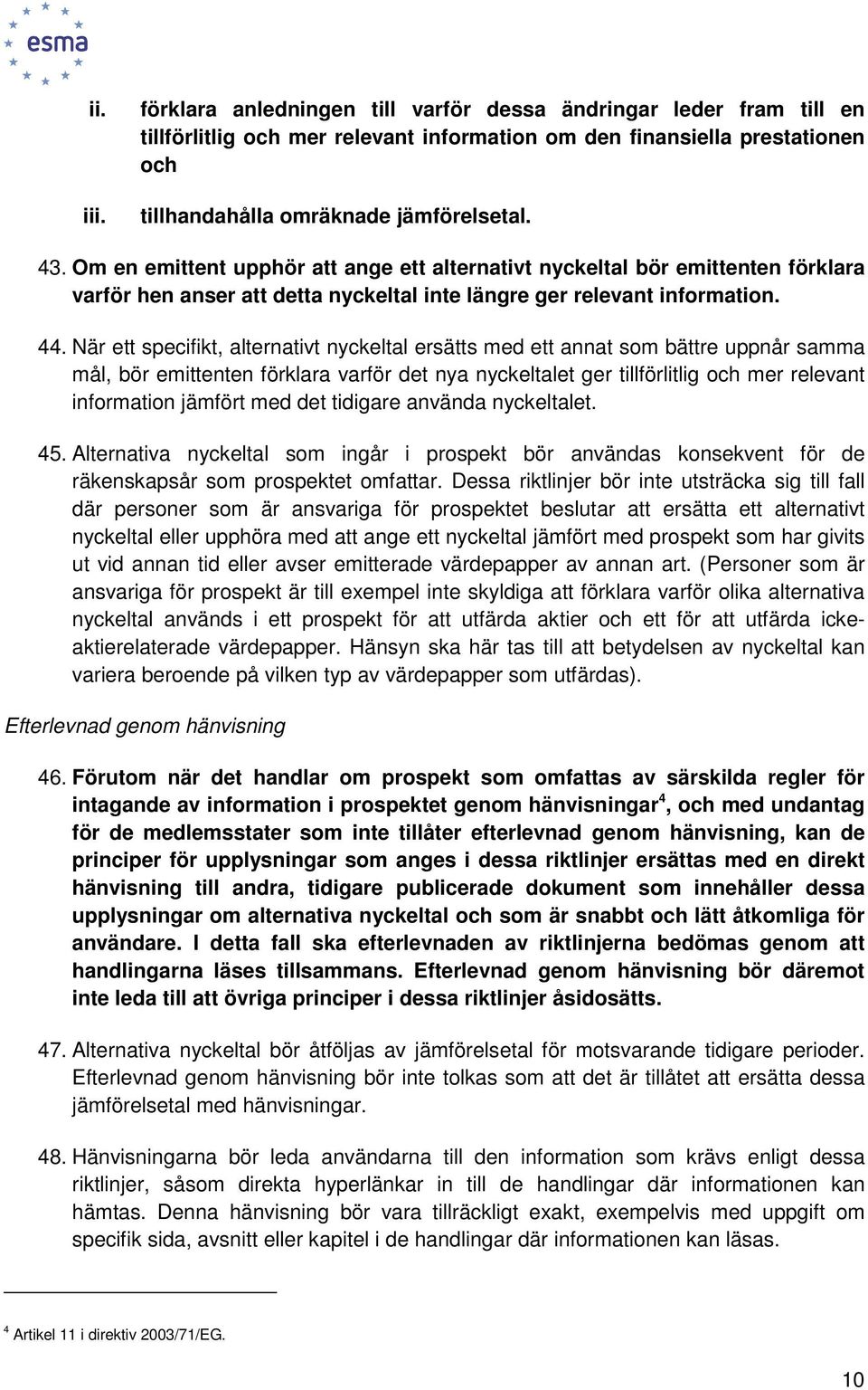 När ett specifikt, alternativt nyckeltal ersätts med ett annat som bättre uppnår samma mål, bör emittenten förklara varför det nya nyckeltalet ger tillförlitlig och mer relevant information jämfört