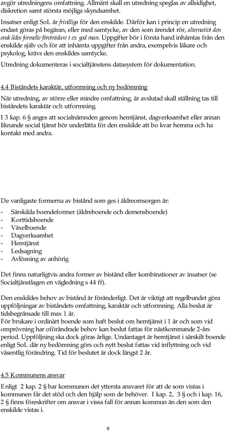 Uppgifter bör i första hand inhämtas från den enskilde själv och för att inhämta uppgifter från andra, exempelvis läkare och psykolog, krävs den enskildes samtycke.