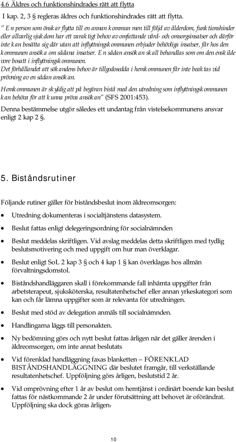 kan bosätta sig där utan att inflyttningskommunen erbjuder behövliga insatser, får hos den kommunen ansöka om sådana insatser.