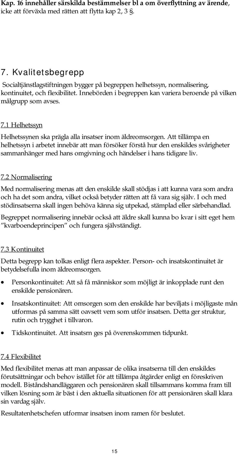 1 Helhetssyn Helhetssynen ska prägla alla insatser inom äldreomsorgen.
