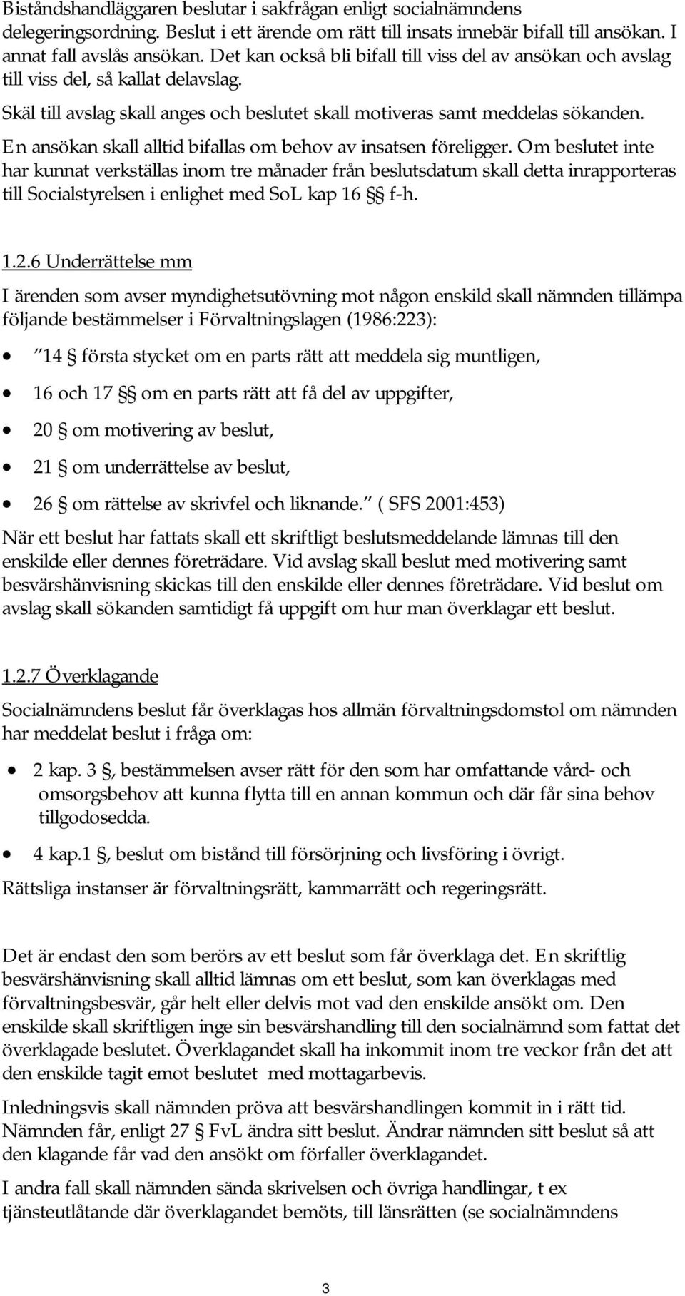 En ansökan skall alltid bifallas om behov av insatsen föreligger.