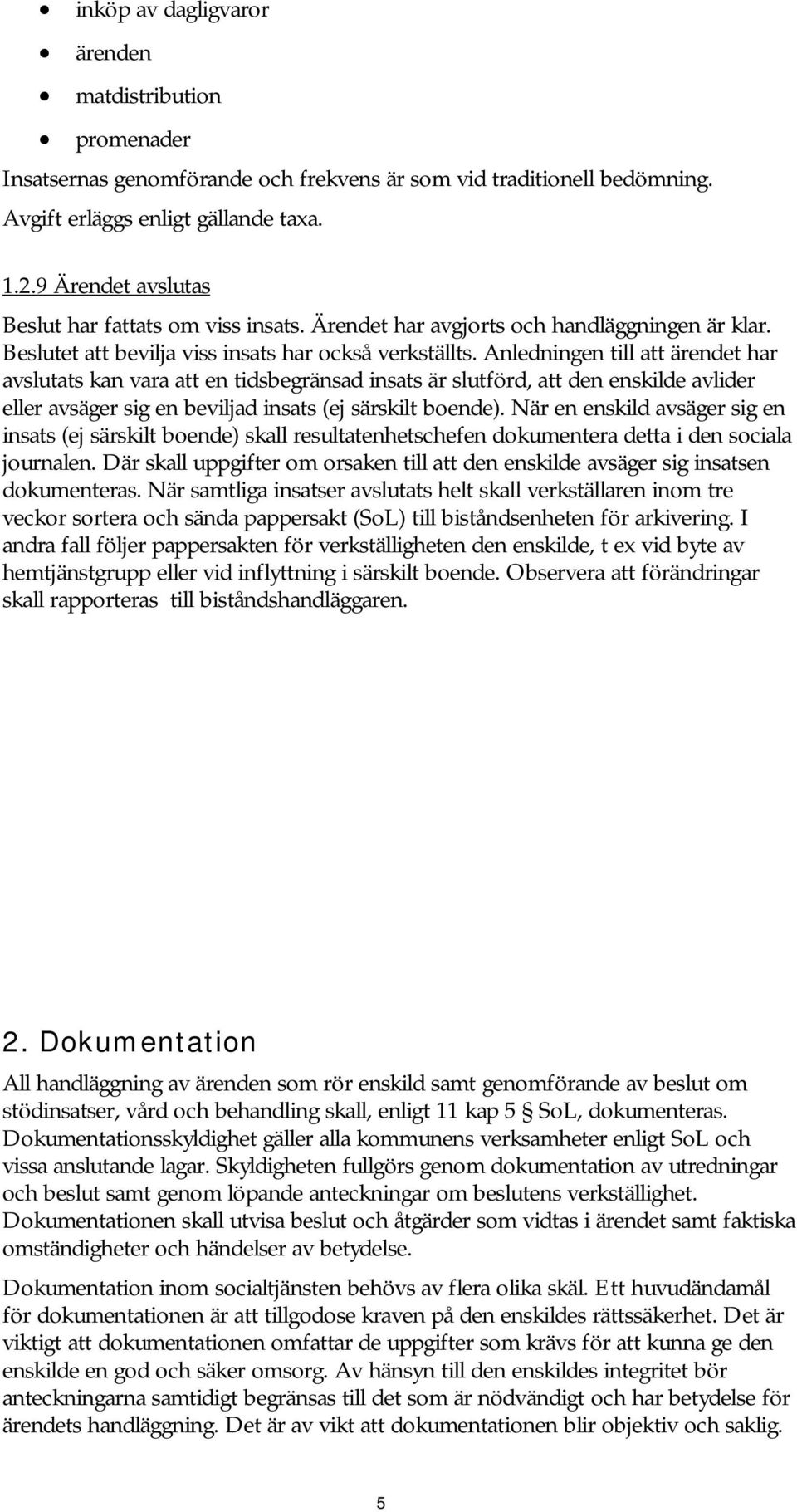 Anledningen till att ärendet har avslutats kan vara att en tidsbegränsad insats är slutförd, att den enskilde avlider eller avsäger sig en beviljad insats (ej särskilt boende).