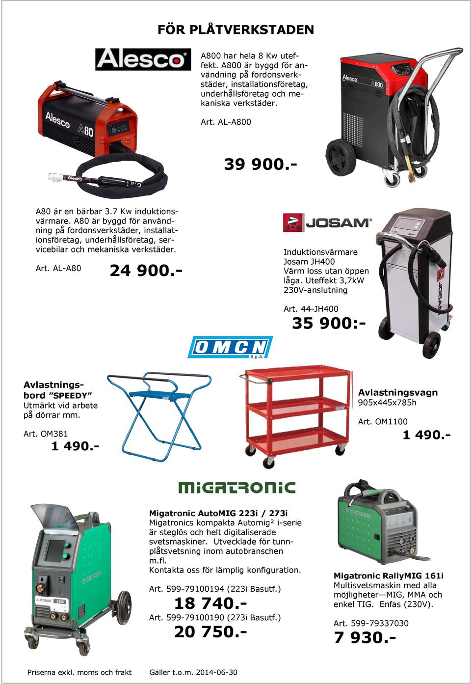 - Induktionsvärmare Josam JH400 Värm loss utan öppen låga. Uteffekt 3,7kW 230V-anslutning Art. 44-JH400 35 900:- Avlastningsbord SPEEDY Utmärkt vid arbete på dörrar mm. Art. OM381 1 490.