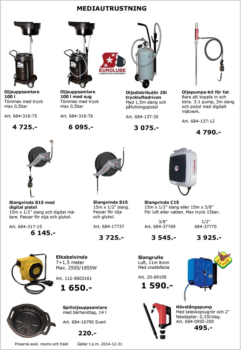 3:1 pump, 3m slang och pistol med digitalt mätverk. Art. 684-137-12 4 790.- Slangvinda S15 med digital pistol 15m x 1/2 slang och digital mätare. Passar för olja och glykol. Art. 684-317-15 6 145.