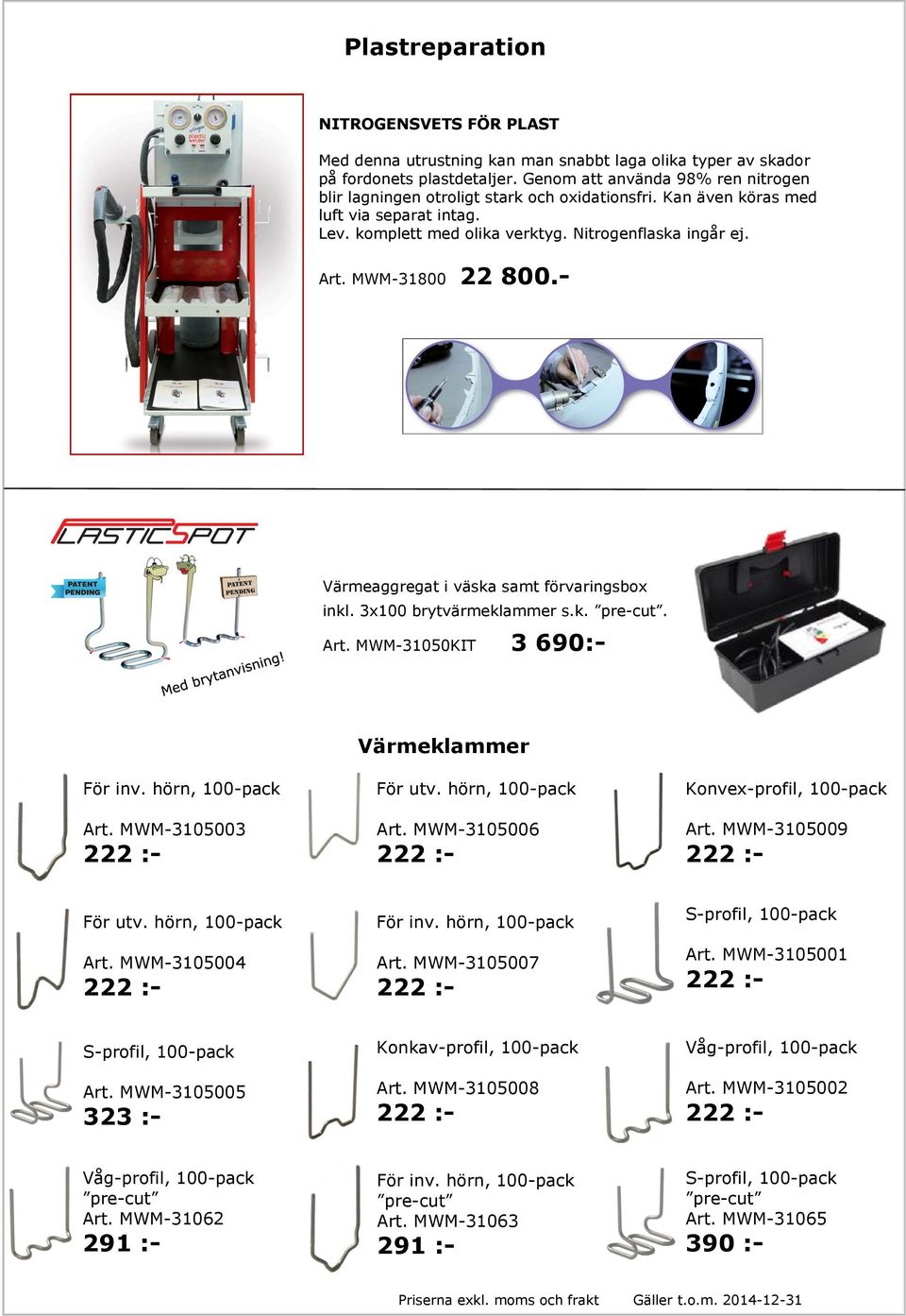 MWM-31800 22 800.- Värmeaggregat i väska samt förvaringsbox inkl. 3x100 brytvärmeklammer s.k. pre-cut. Art. MWM-31050KIT 3 690:- Värmeklammer För inv. hörn, 100-pack Art. MWM-3105003 222 :- För utv.