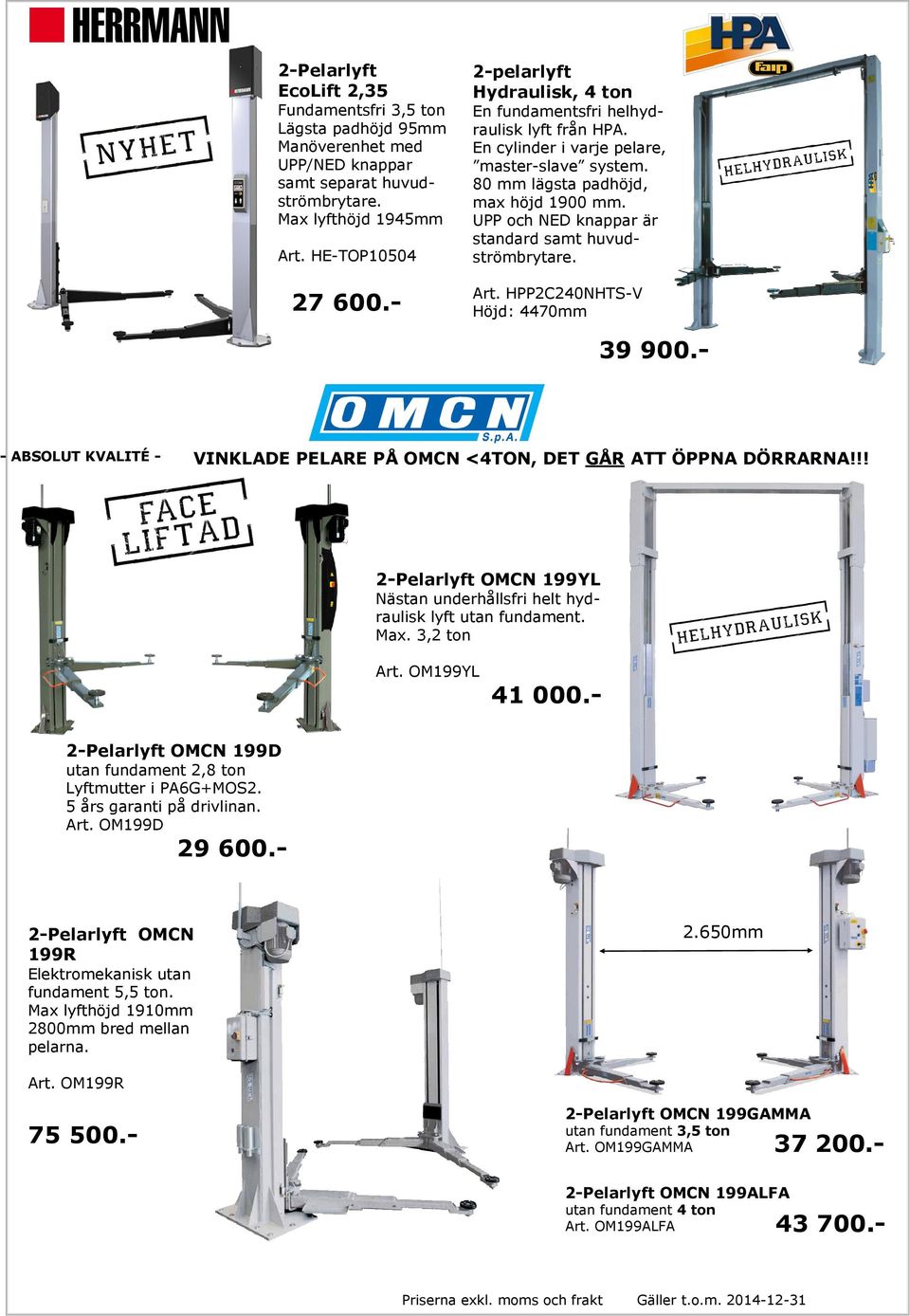 UPP och NED knappar är standard samt huvudströmbrytare. Art. HPP2C240NHTS-V Höjd: 4470mm 39 900.- - ABSOLUT KVALITÉ - VINKLADE PELARE PÅ OMCN <4TON, DET GÅR ATT ÖPPNA DÖRRARNA!