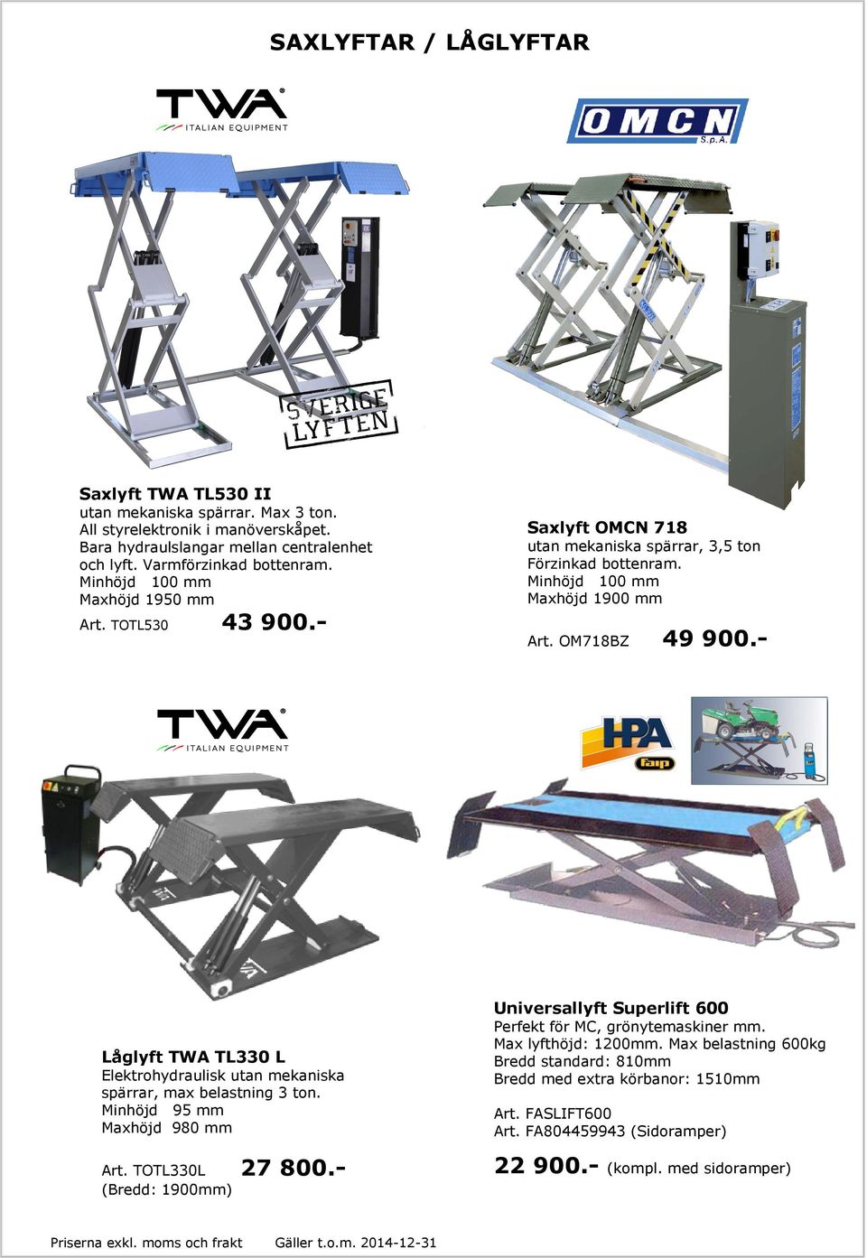 - Låglyft TWA TL330 L Elektrohydraulisk utan mekaniska spärrar, max belastning 3 ton. Minhöjd 95 mm Maxhöjd 980 mm Art. TOTL330L 27 800.