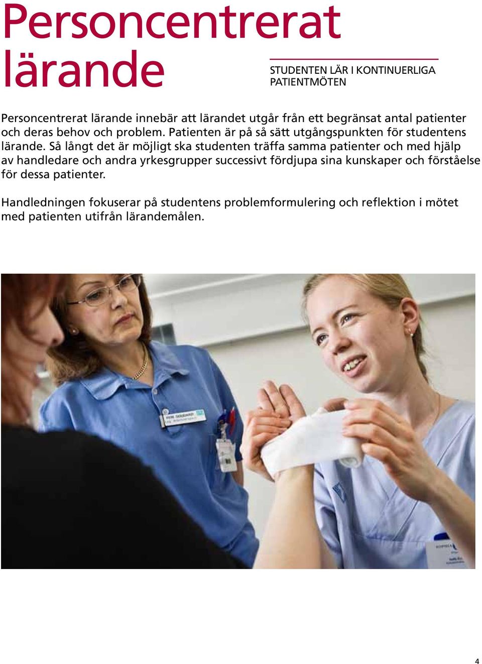 Så långt det är möjligt ska studenten träffa samma patienter och med hjälp av handledare och andra yrkesgrupper successivt fördjupa sina