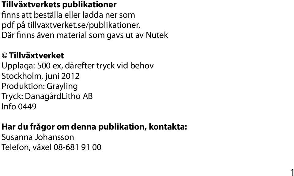 Där finns även material som gavs ut av Nutek Tillväxtverket Upplaga: 500 ex, därefter tryck